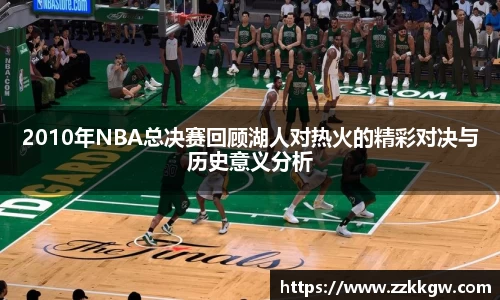 2010年NBA总决赛回顾湖人对热火的精彩对决与历史意义分析