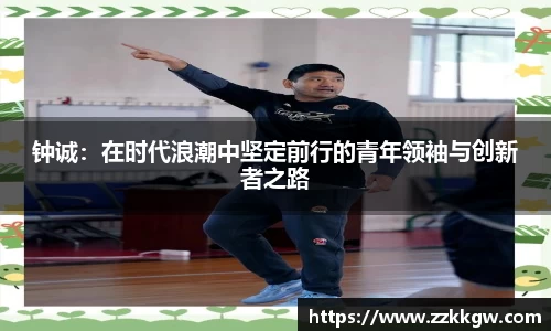 钟诚：在时代浪潮中坚定前行的青年领袖与创新者之路