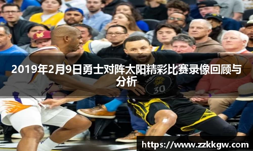 2019年2月9日勇士对阵太阳精彩比赛录像回顾与分析