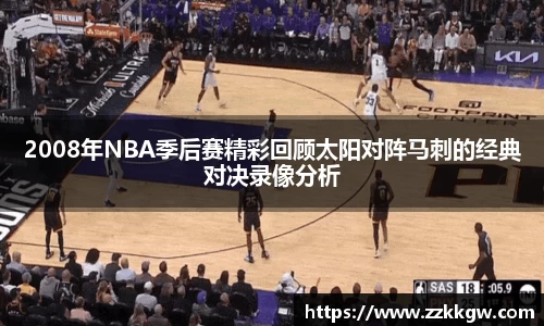 2008年NBA季后赛精彩回顾太阳对阵马刺的经典对决录像分析